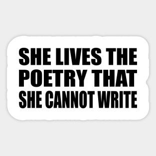 She lives the poetry she cannot write Sticker